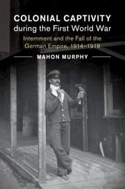 Colonial Captivity During the First World War - Murphy, Mahon