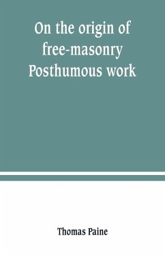 On the origin of free-masonry. Posthumous work - Paine, Thomas