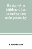 The story of the British navy from the earliest times to the present day