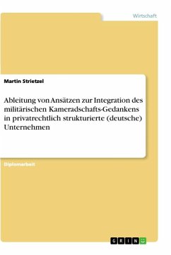 Ableitung von Ansätzen zur Integration des militärischen Kameradschafts-Gedankens in privatrechtlich strukturierte (deutsche) Unternehmen - Strietzel, Martin