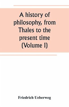 A history of philosophy, from Thales to the present time (Volume I) - Ueberweg, Friedrich