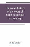 The secret history of the court of Spain during the last century