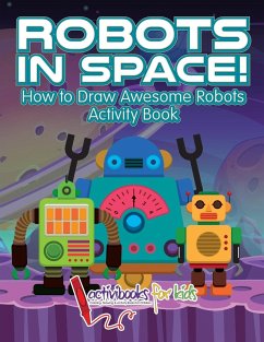 Robots in Space! How to Draw Awesome Robots Activity Book - For Kids, Activibooks