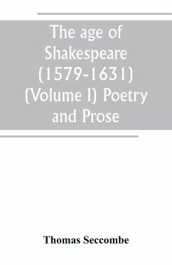 The age of Shakespeare (1579-1631) (Volume I) Poetry and Prose - Seccombe, Thomas