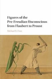 Figures of the Pre-Freudian Unconscious from Flaubert to Proust - Finn, Michael R