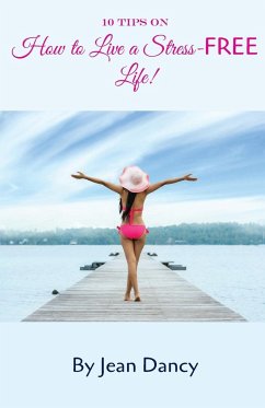 10 Tips on How to Live a Stress-FREE Life! - Dancy, Jean