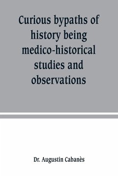 Curious bypaths of history being medico-historical studies and observations - Augustin Cabanès