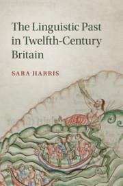 The Linguistic Past in Twelfth-Century Britain - Harris, Sara (University of Cambridge)
