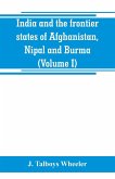 India and the frontier states of Afghanistan, Nipal and Burma (Volume I)