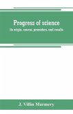 Progress of science; its origin, course, promoters, and results