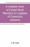 A complete roster of Colonel David Waterbury Jr.'s regiment of Connecticut volunteers