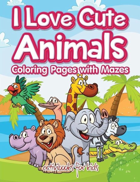 I Love Cute Animals Coloring Pages with Mazes I Love Cute Animals Coloring Pages with Mazes