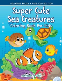 Super Cute Sea Creatures Coloring Book For Kids - Coloring Books 5 Year Old Edition - For Kids, Activibooks
