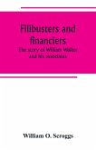 Filibusters and financiers; the story of William Walker and his associates