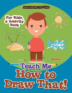 Teach Me How to Draw That! For Kids, a Activity Book - For Kids, Activibooks