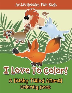 I Love To Color! A Bushy Tailed Animal Coloring Book - For Kids, Activibooks