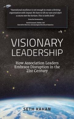 Visionary Leadership: : How Association Leaders Embrace Disruption in the 21st Century - Kahan, Seth
