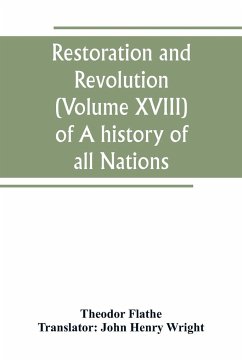 Restoration and Revolution (Volume XVIII) of A history of all Nations - Flathe, Theodor