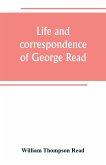 Life and correspondence of George Read, a signer of the Declaration of Independence. With notices of some of his contemporaries
