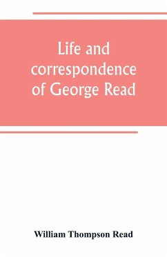 Life and correspondence of George Read, a signer of the Declaration of Independence. With notices of some of his contemporaries - Thompson Read, William