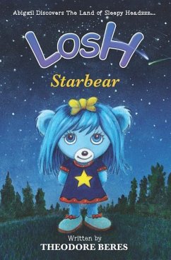 Losh: Abigail Discovers The Land of Sleepy Headzzz - STARBEAR! (Book Three): LOSH: STARBEAR - Matheson, David W. H.; Norris, Sarah; Beres, Theodore