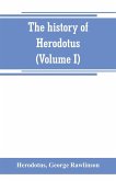 The history of Herodotus. (Volume I) A new English version, ed. with copious notes and appendices, illustrating the history and geography of Herodotus, from the most recent sources of information; and embodying the chief results, historical and ethnograph
