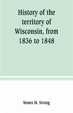 History of the territory of Wisconsin, from 1836 to 1848 - M. Strong, Moses