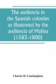 The audiencia in the Spanish colonies as illustrated by the audiencia of Malina (1583-1800)