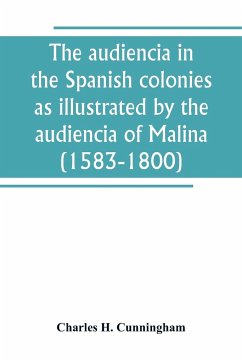 The audiencia in the Spanish colonies as illustrated by the audiencia of Malina (1583-1800) - H. Cunningham, Charles