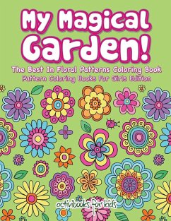 My Magical Garden! The Best In Floral Patterns Coloring Book - Pattern Coloring Books For Girls Edition - For Kids, Activibooks