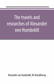 The travels and researches of Alexander von Humboldt