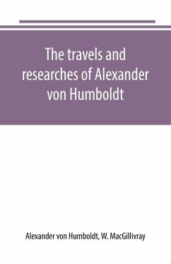 The travels and researches of Alexander von Humboldt - Humboldt, Alexander Von; Macgillivray, W.