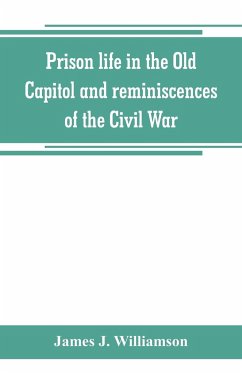 Prison life in the Old Capitol and reminiscences of the Civil War - J. Williamson, James