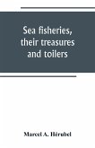 Sea fisheries, their treasures and toilers