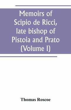 Memoirs of Scipio de Ricci, late bishop of Pistoia and Prato, reformer of Catholicism in Tuscany under the reign of Leopold. Compiled from the autograph mss. of that prelate, and the letters of other distinguished persons of his times (Volume I) - Roscoe, Thomas