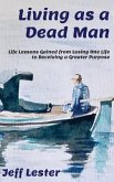 Living as a Dead Man: Life Lessons Gained from Losing One Life to Receiving a Greater Purpose