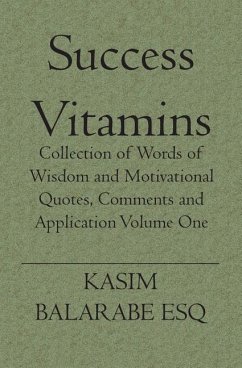 Success Vitamins: Collection of Words of Wisdom and Motivational Quotes, Comments and Application - Esq, Kasim Balarabe