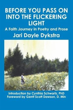 Before You Pass on into the Flickering Light: A Faith Journey in Poetry and Prose - Dykstra, Jari Dayle