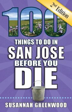 100 Things to Do in San Jose Before You Die, 2nd Edition - Greenwood, Susannah