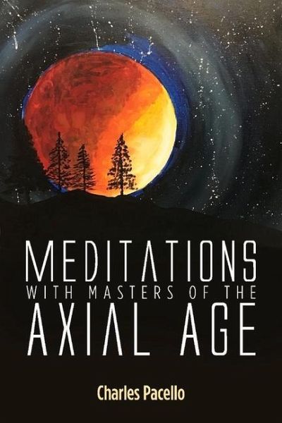 Meditations with Masters of the Axial Age: Volume 1 Meditations with Masters of the Axial Age: Volume 1