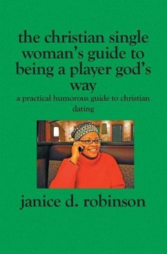 The Christian Single Woman's Guide to Being a Player God's Way: A Practical Humorous Guide To Christian Dating - Robinson, Janice D.
