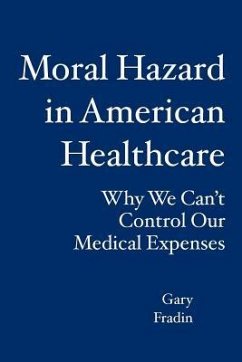 Moral Hazard in American Healthcare: Why We Can't Control Our Medical Expenses - Fradin, Gary