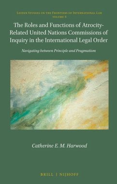 The Roles and Functions of Atrocity-Related United Nations Commissions of Inquiry in the International Legal Order: Navigating Between Principle and P - Harwood, Catherine