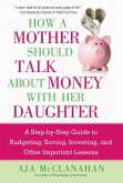 How a Mother Should Talk about Money with Her Daughter: A Step-By-Step Guide to Budgeting, Saving, Investing, and Other Important Lessons