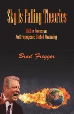 Sky Is Falling Theories: With a Focus on Anthropogenic Global Warming - Fregger, Brad