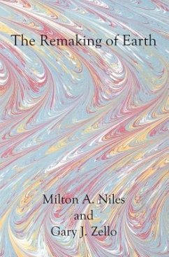 The Remaking of Earth - Zello, Gary J.; Niles, Milton a.