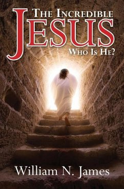 The Incredible Jesus: Who Is He? - James, William N.