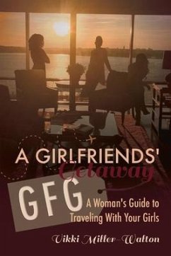 A Gfg-Girlfriends' Getaway: A Woman's Guide to Traveling with Your Girls Volume 1 - Miller-Walton, Vikki