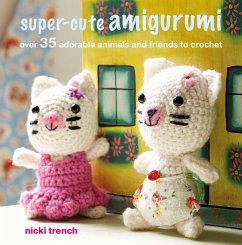 Super-Cute Amigurumi: Over 35 Adorable Animals and Friends to Crochet - Trench, Nicki