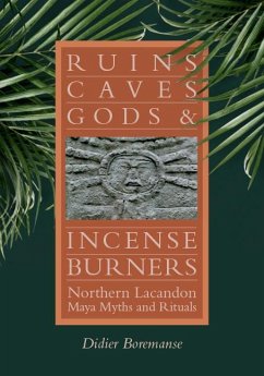 Ruins, Caves, Gods, and Incense Burners: Northern Lacandon Maya Myths and Rituals - Boremanse, Didier